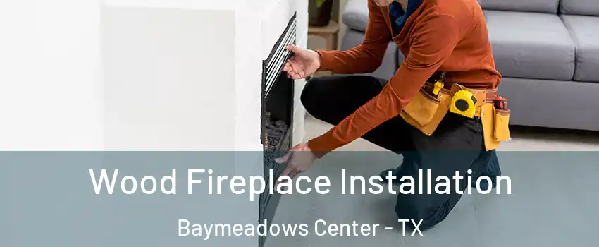 Wood Fireplace Installation Baymeadows Center - TX