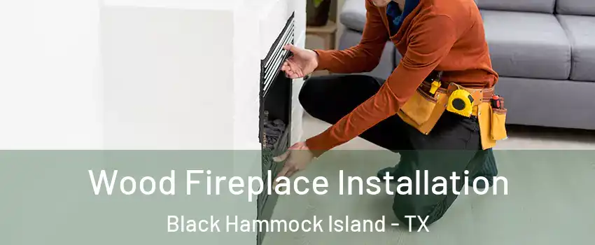 Wood Fireplace Installation Black Hammock Island - TX