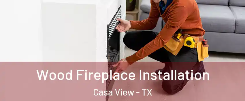 Wood Fireplace Installation Casa View - TX