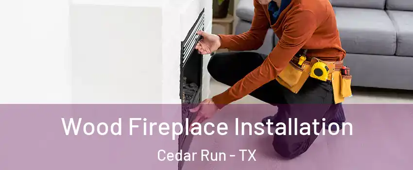 Wood Fireplace Installation Cedar Run - TX
