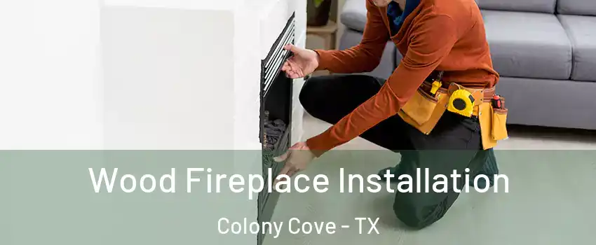 Wood Fireplace Installation Colony Cove - TX
