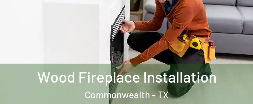 Wood Fireplace Installation Commonwealth - TX