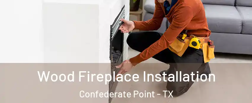 Wood Fireplace Installation Confederate Point - TX