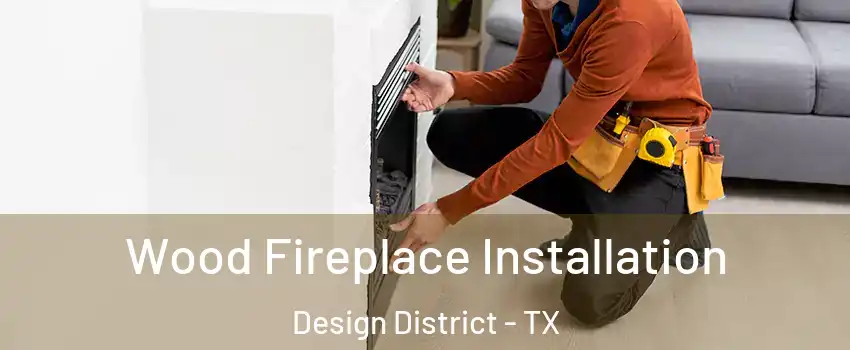 Wood Fireplace Installation Design District - TX