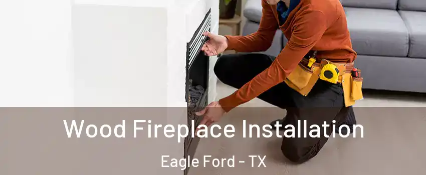 Wood Fireplace Installation Eagle Ford - TX