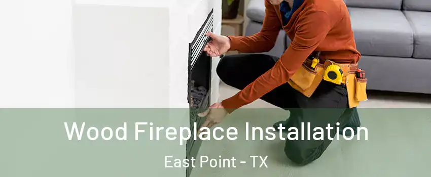 Wood Fireplace Installation East Point - TX