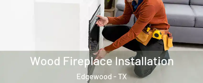 Wood Fireplace Installation Edgewood - TX