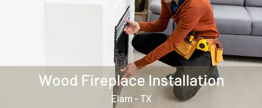 Wood Fireplace Installation Elam - TX