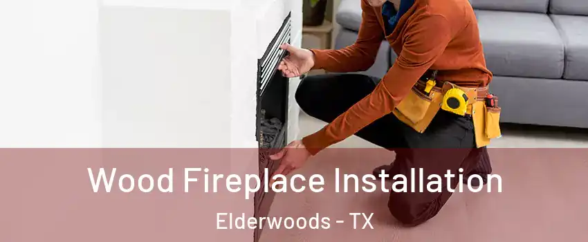 Wood Fireplace Installation Elderwoods - TX
