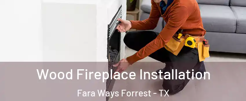 Wood Fireplace Installation Fara Ways Forrest - TX