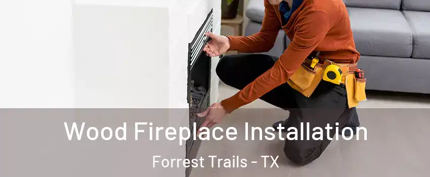 Wood Fireplace Installation Forrest Trails - TX