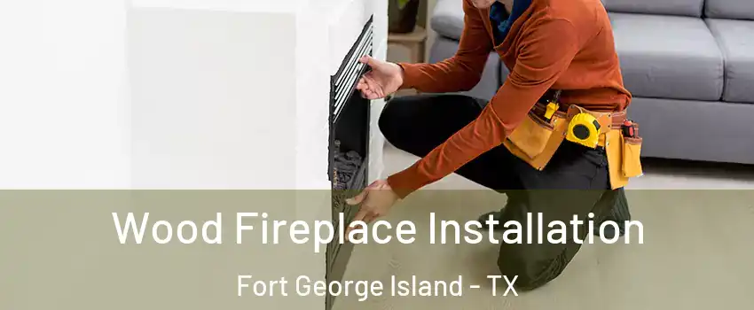 Wood Fireplace Installation Fort George Island - TX