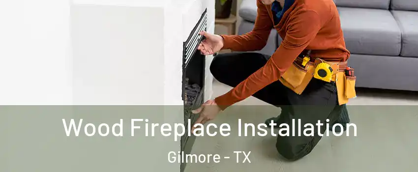 Wood Fireplace Installation Gilmore - TX