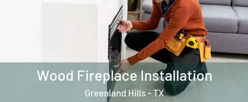 Wood Fireplace Installation Greenland Hills - TX