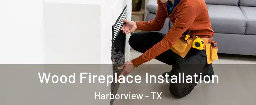 Wood Fireplace Installation Harborview - TX