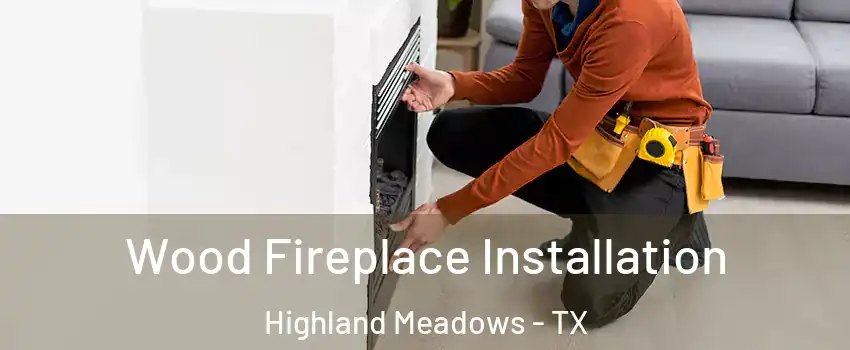 Wood Fireplace Installation Highland Meadows - TX