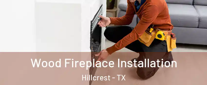 Wood Fireplace Installation Hillcrest - TX