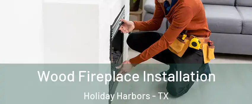 Wood Fireplace Installation Holiday Harbors - TX