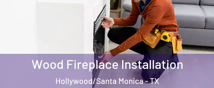 Wood Fireplace Installation Hollywood/Santa Monica - TX