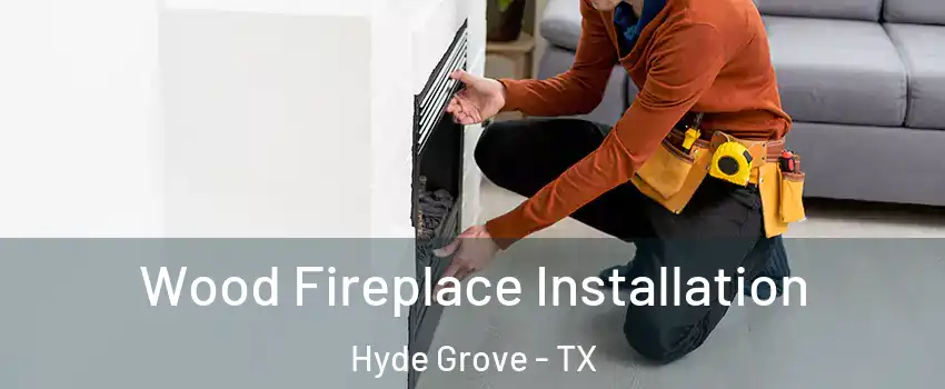 Wood Fireplace Installation Hyde Grove - TX