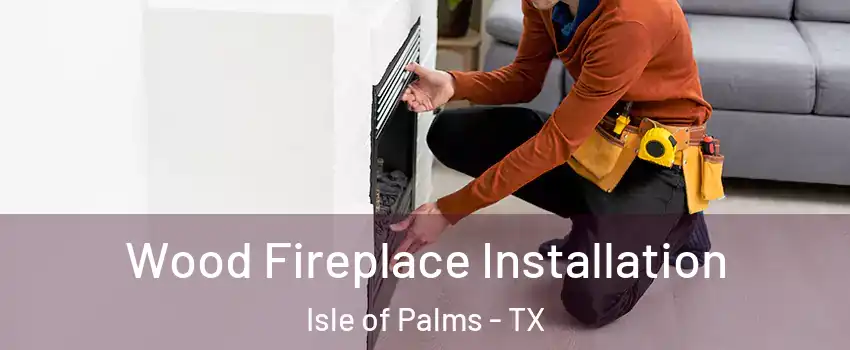 Wood Fireplace Installation Isle of Palms - TX