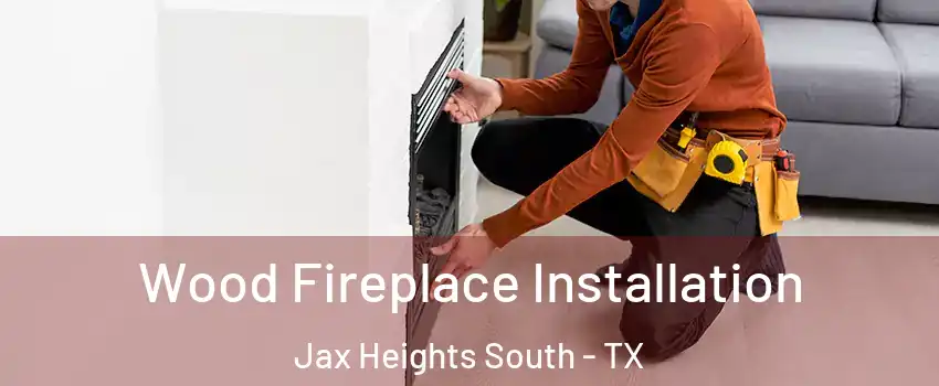 Wood Fireplace Installation Jax Heights South - TX