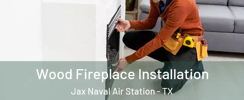 Wood Fireplace Installation Jax Naval Air Station - TX