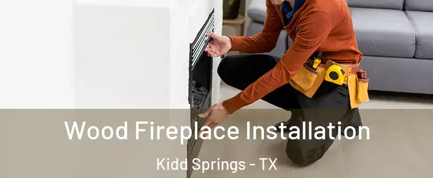Wood Fireplace Installation Kidd Springs - TX