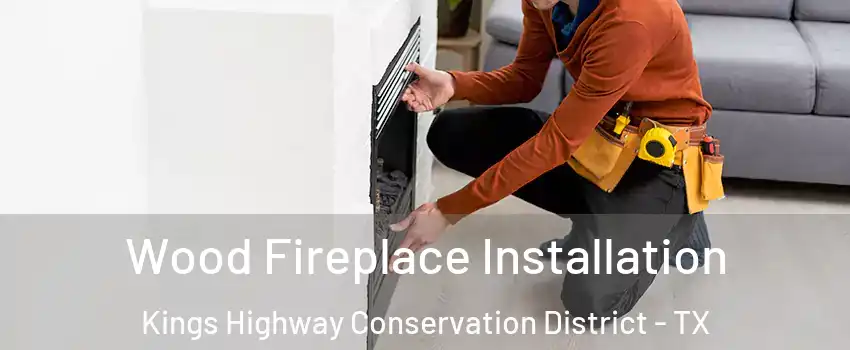 Wood Fireplace Installation Kings Highway Conservation District - TX