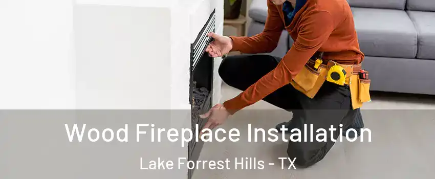 Wood Fireplace Installation Lake Forrest Hills - TX