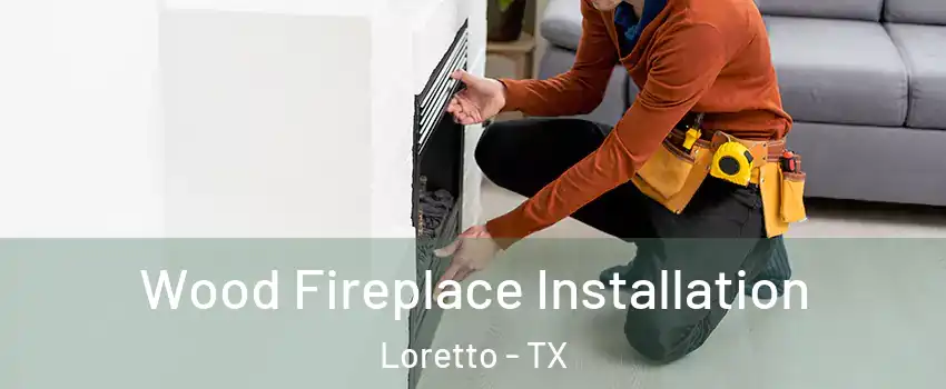 Wood Fireplace Installation Loretto - TX