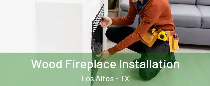Wood Fireplace Installation Los Altos - TX
