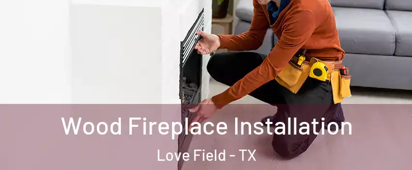 Wood Fireplace Installation Love Field - TX