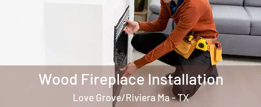 Wood Fireplace Installation Love Grove/Riviera Ma - TX