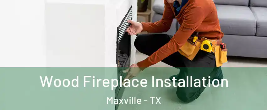 Wood Fireplace Installation Maxville - TX