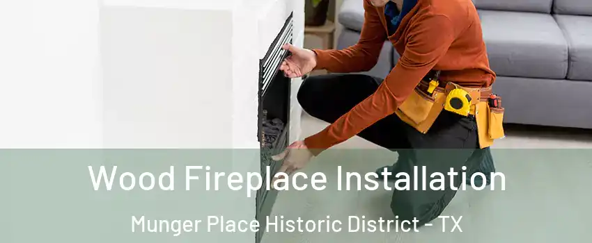 Wood Fireplace Installation Munger Place Historic District - TX