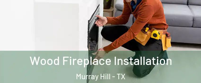 Wood Fireplace Installation Murray Hill - TX