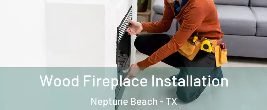 Wood Fireplace Installation Neptune Beach - TX