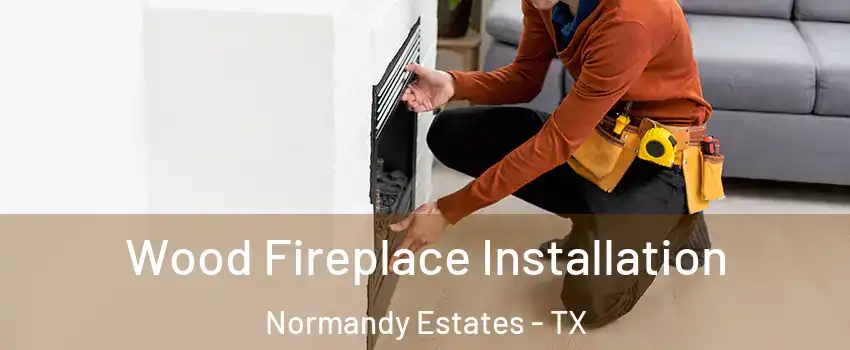 Wood Fireplace Installation Normandy Estates - TX