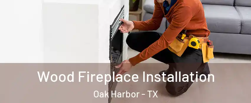 Wood Fireplace Installation Oak Harbor - TX