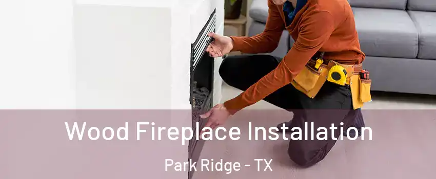Wood Fireplace Installation Park Ridge - TX