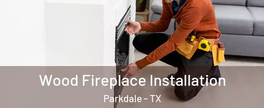 Wood Fireplace Installation Parkdale - TX
