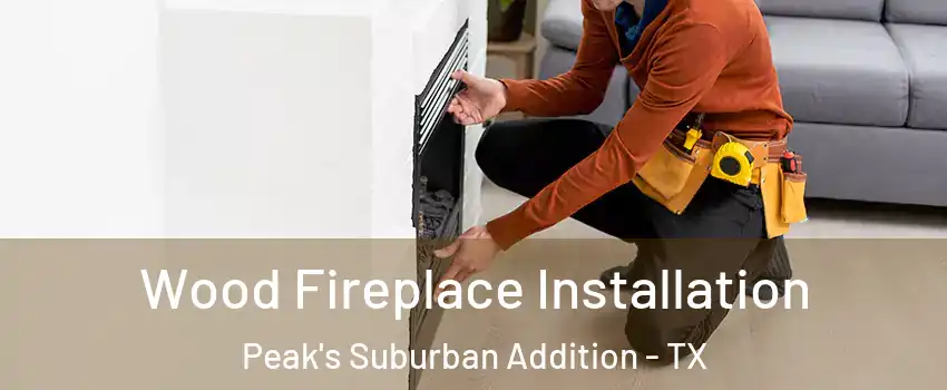Wood Fireplace Installation Peak's Suburban Addition - TX