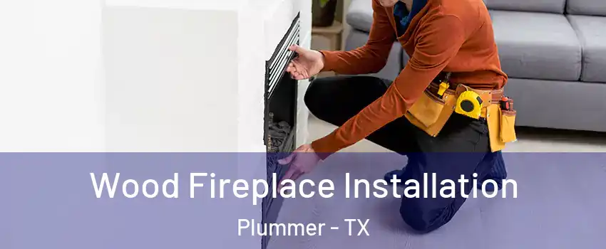 Wood Fireplace Installation Plummer - TX