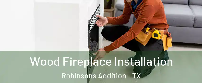 Wood Fireplace Installation Robinsons Addition - TX