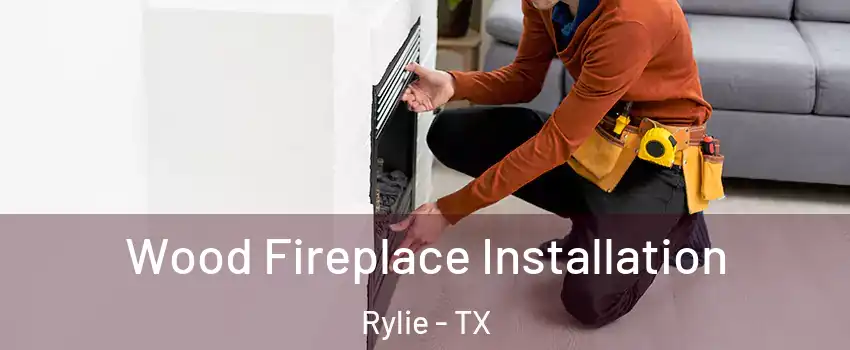 Wood Fireplace Installation Rylie - TX