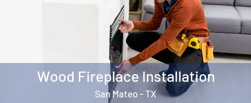 Wood Fireplace Installation San Mateo - TX