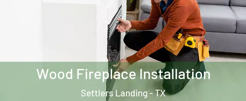 Wood Fireplace Installation Settlers Landing - TX