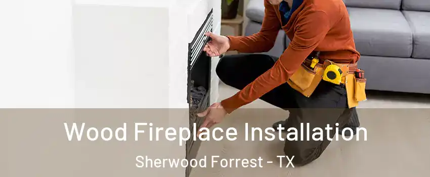 Wood Fireplace Installation Sherwood Forrest - TX