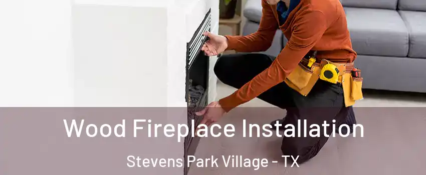 Wood Fireplace Installation Stevens Park Village - TX